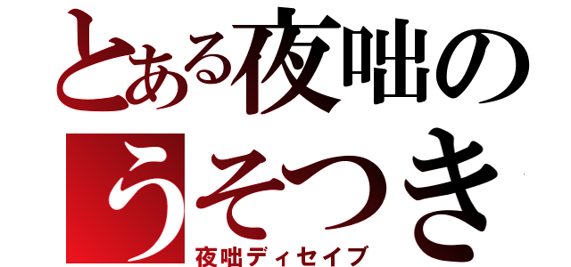 とある夜咄のうそつき（夜咄ディセイブ）