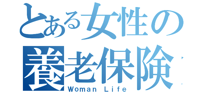 とある女性の養老保険（Ｗｏｍａｎ Ｌｉｆｅ）