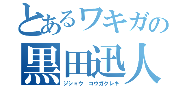 とあるワキガの黒田迅人（ジショウ コウガクレキ）