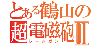 とある鶴山の超電磁砲Ⅱ（レールガン）