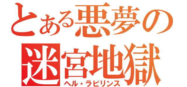 とある悪夢の迷宮地獄（ヘル・ラビリンス）