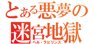 とある悪夢の迷宮地獄（ヘル・ラビリンス）