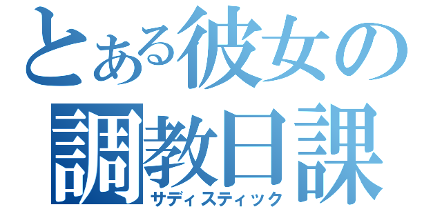 とある彼女の調教日課（サディスティック）