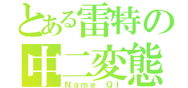 とある雷特の中二変態（Ｎａｍｅ ＱＩ）