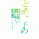 とある傻子の呆豆（インデックス）