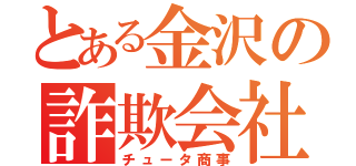 とある金沢の詐欺会社（チュータ商事）