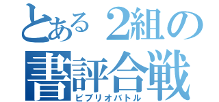 とある２組の書評合戦（ビブリオバトル）