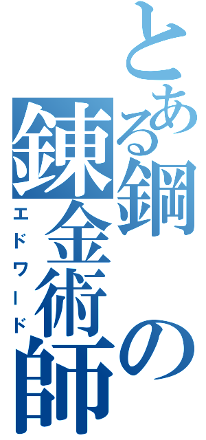 とある鋼の錬金術師（エドワード）