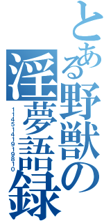 とある野獣の淫夢語録（１１４５１４１９１９８１０）