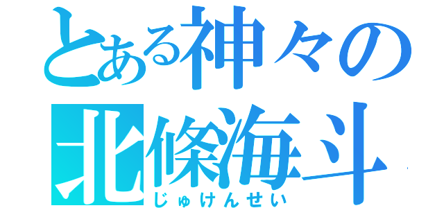 とある神々の北條海斗（じゅけんせい）