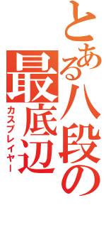 とある八段の最底辺（カスプレイヤー）