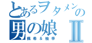 とあるヲタメンの男の娘Ⅱ（楓希＆柚季）