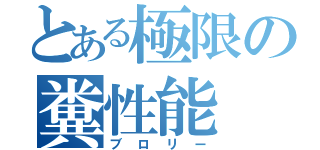 とある極限の糞性能（ブロリー）