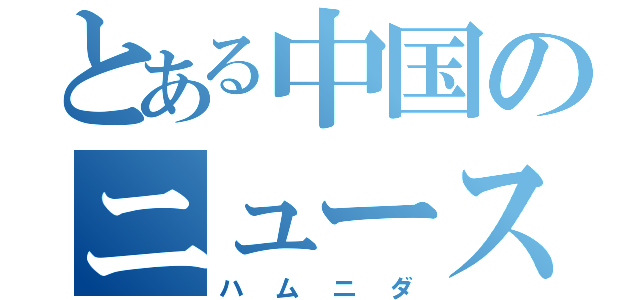 とある中国のニュース報道（ハムニダ）