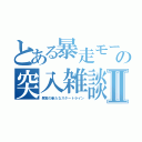 とある暴走モードの突入雑談Ⅱ（果実の新たなスタートライン）