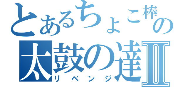 とあるちょこ棒の太鼓の達人Ⅱ（リベンジ）