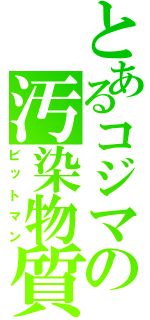 とあるコジマの汚染物質（ビットマン）