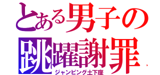 とある男子の跳躍謝罪（ジャンピング土下座）