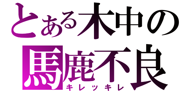 とある木中の馬鹿不良（キレッキレ）