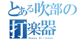 とある吹部の打楽器（Ｈａｐｐｙ Ｂｉｒｔｈｄａｙ）