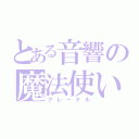 とある音響の魔法使い（グレーテル）