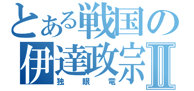 とある戦国の伊達政宗Ⅱ（独眼竜）