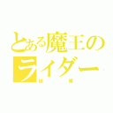 とある魔王のライダー（破壊）