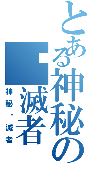 とある神秘の毁滅者（神秘毁滅者）