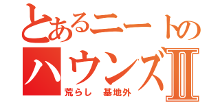 とあるニートのハウンズ 武ＭｏｂｉｕｓⅡ（荒らし 基地外）