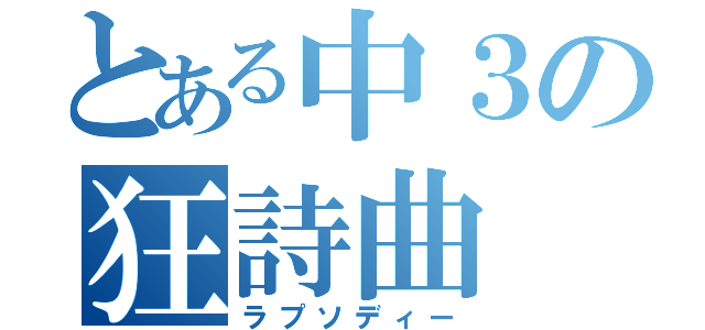 とある中３の狂詩曲（ラプソディー）