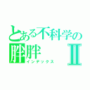 とある不科学の胖胖Ⅱ（インデックス）