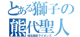 とある獅子の熊代聖人（埼玉西武ライオンズ）