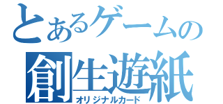 とあるゲームの創生遊紙（オリジナルカード）