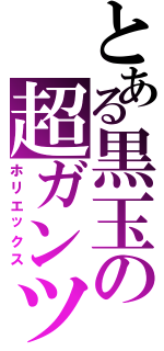 とある黒玉の超ガンツ（ホリエックス）