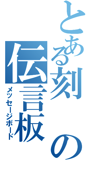 とある刻の伝言板（メッセージボード）