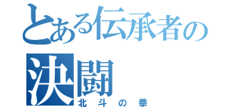 とある伝承者の決闘（北斗の拳）