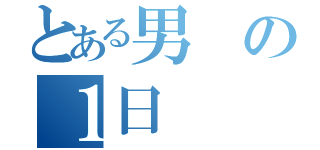 とある男の１日（）