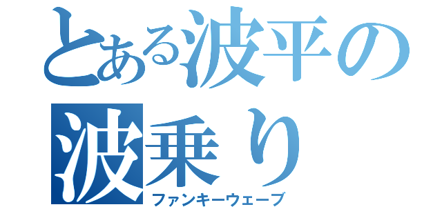 とある波平の波乗り（ファンキーウェーブ）