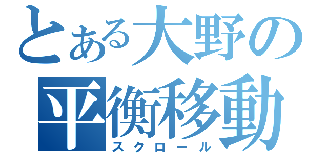 とある大野の平衡移動（スクロール）