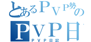 とあるＰＶＰ勢のＰＶＰ日記（ＰＶＰ日記）