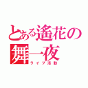 とある遙花の舞一夜（ライブ活動）