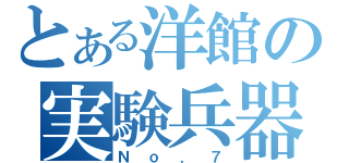 とある洋館の実験兵器（Ｎｏ．７）