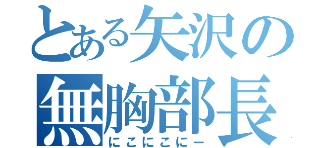 とある矢沢の無胸部長（にこにこにー）