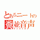 とあるニートの糞並音声（クソゴミボ）