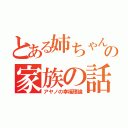 とある姉ちゃんの家族の話（アヤノの幸福理論）