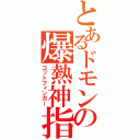 とあるドモンの爆熱神指（ゴットフィンガー）