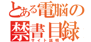 とある電脳の禁書目録（サイト説明）