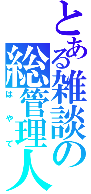 とある雑談の総管理人（はやて）