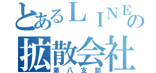 とあるＬＩＮＥの拡散会社（第八支部）