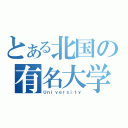 とある北国の有名大学（Ｕｎｉｖｅｒｓｉｔｙ）